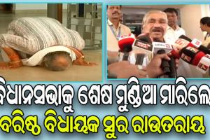 ବିଧାନସଭାକୁ ଶେଷ ମୁଣ୍ଡିଆ ମାରି ବିଦାୟ ନେଲେ ବରିଷ୍ଠ ବିଧାୟକ ସୁର ରାଉତରାୟ
