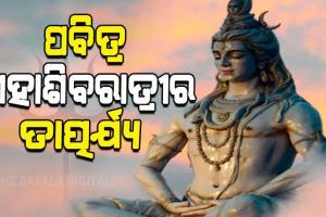 ପବିତ୍ର ମହାଶିବରାତ୍ରୀରେ ଶିବଙ୍କ ମହିମା ଓ ଶିବରାତ୍ରୀର କ’ଣ ରହିଛି ତାତ୍ପର୍ଯ୍ୟ…