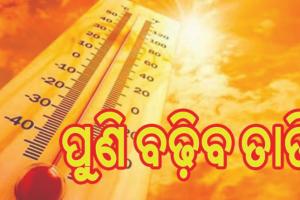 ରାଜ୍ୟରେ ପୁଣି ଫେରିବ ତାତି, ବଢ଼ିବ ୬ରୁ ୮ ଡିଗ୍ରୀ ତାପମାତ୍ରା…
