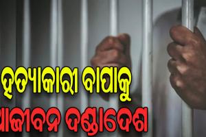 ପୁଅ ହତ୍ୟାକାରୀ ବାପାକୁ ଆଜୀବନ କାରାଦଣ୍ଡ