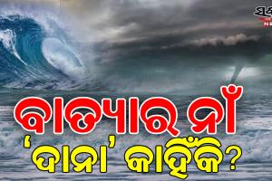 ବାତ୍ୟାର ନାଁ ‘ଦାନା’ କାହିଁକି? କିଏ ଓ କେମିତି କରୁଛି ନାମକରଣ…..