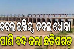 ଡବଲ ଇଞ୍ଜିନ୍‌, ଡବଲ ଧୋକା: ପାଣି ବନ୍ଦ କଲା ଛତିଶଗଡ଼, ଉପରମୁଣ୍ଡରେ ଛତିଶଗଡ଼ ନିର୍ମାଣ କରୁଛିି ୨୦ରୁ ଊର୍ଦ୍ଧ୍ବ ଜଳ ପ୍ରକଳ୍ପ