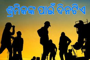 ଆଜି ଅନ୍ତର୍ଜାତୀୟ ଶ୍ରମିକ ଦିବସ: ଶ୍ରମିକଙ୍କ ପରିଶ୍ରମ ବିନା ଦେଶର ପ୍ରଗତି ଅସମ୍ଭବ