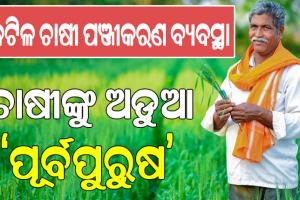 ଖରିଫ୍‌ରେ ଜଟିଳ ଚାଷୀ ପଞ୍ଜୀକରଣ ବ୍ୟବସ୍ଥା, ଚାଷୀଙ୍କୁ ଅଡୁଆ ‘ପୂର୍ବପୁରୁଷ’…