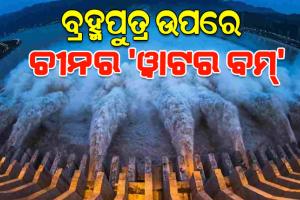ବ୍ରହ୍ମପୁତ୍ର ଉପରେ ଚୀନ ନିର୍ମାଣ କରୁଛି 'ୱାଟର ବମ୍'; ଭାରତ ପାଇଁ ବିପଦ ଆଣିପାରେ ଏହି ବିଶାଳ ଜଳବିଦ୍ୟୁତ୍ ପ୍ରକଳ୍ପ