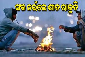 ସାରା ରାଜ୍ୟକୁ କଲବଲ କରୁଛି ଅସହ୍ୟ ଥଣ୍ଡା, ଆସନ୍ତା ୨ସପ୍ତାହ ପର୍ଯ୍ୟନ୍ତ ପ୍ରବଳ ଶୀତ ଜାରି ରହିବା ସମ୍ଭାବନା