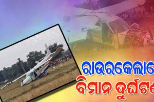 ରାଉରକେଲାରେ ଚାର୍ଟର ବିମାନ କ୍ରାସ, ପାଇଲଟଙ୍କ ସମେତ ୬ଜଣ ଆହତ