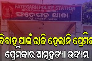 ବିବାହ ପାଇଁ ପ୍ରେମିକ ରାଜି ନହେବାରୁ ଥାନା ସମ୍ମୁଖରେ ପ୍ରେମିକାର ଆତ୍ମହତ୍ୟା ଉଦ୍ୟମ