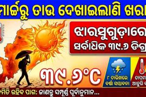 ମାର୍ଚ୍ଚ ଆରମ୍ଭରୁ ତାଉ ଦେଖାଇଲାଣି ଖରା: ୩୯.୬ ଡିଗ୍ରୀ ସହ ଝାରସୁଗୁଡ଼ା ସବୁଠୁ ଉତ୍ତପ୍ତ, ଜାଣନ୍ତୁ ଆଗକୁ କେମିତି ରହିବ ପାଗ