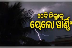 ରାଜ୍ୟରେ କାଳବୈଶାଖୀ ଆଶଙ୍କା: ୨୦ଟି ଜିଲ୍ଲାକୁ ୟେଲୋ ୱାର୍ଣ୍ଣିଂ ଜାରି କଲା ପାଣିପାଗ ବିଭାଗ