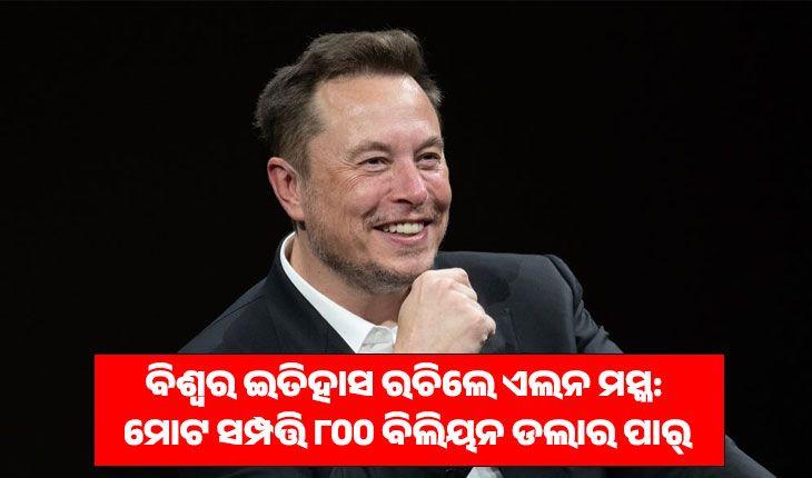 ବିଶ୍ୱର ପ୍ରଥମ ବ୍ୟକ୍ତି ଭାବେ ଇତିହାସ ରଚିଲେ ଏଲନ ମସ୍କ: ମୋଟ ସମ୍ପତ୍ତି ୮୦୦ ବିଲିୟନ ଡଲାର ପାର୍