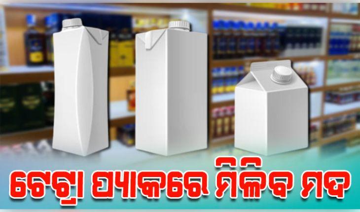 ବଦଳିବ ମଦ ପ୍ୟାକେଟର ରୂପ, କାଚ ବୋତଲ ପରିବର୍ତ୍ତେ ଟେଟ୍ରା ପ୍ୟାକରେ ଆସିବ ମଦ