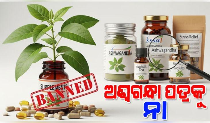 ଖାଦ୍ୟ ପଦାର୍ଥରେ ଆଉ ବ୍ୟବହାର ହେବନି ଅଶ୍ୱଗନ୍ଧା ପତ୍ର, କେବଳ ଚେର ବ୍ୟବହାର ପାଇଁ ଅନୁମତି